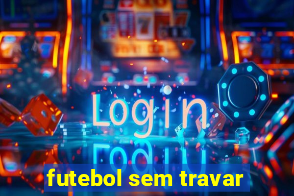 futebol sem travar